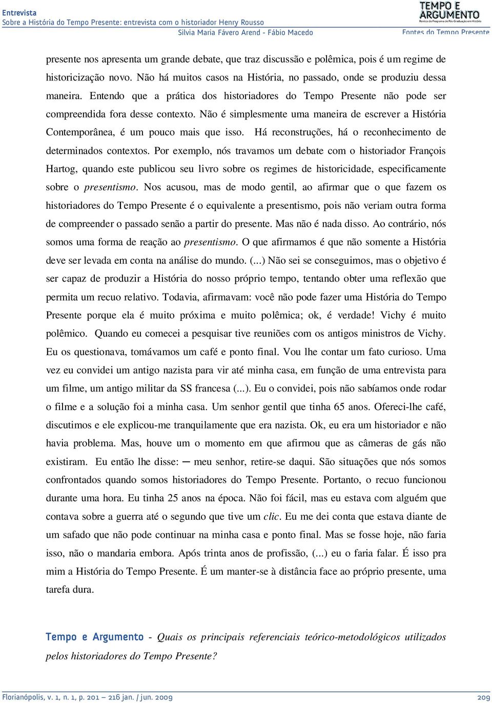 Há reconstruções, há o reconhecimento de determinados contextos.