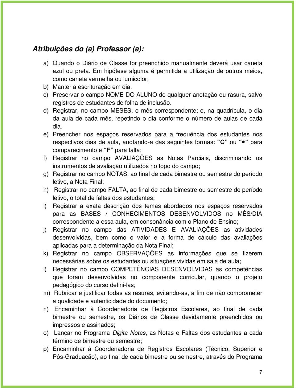 c) Preservar o campo NOME DO ALUNO de qualquer anotação ou rasura, salvo registros de estudantes de folha de inclusão.