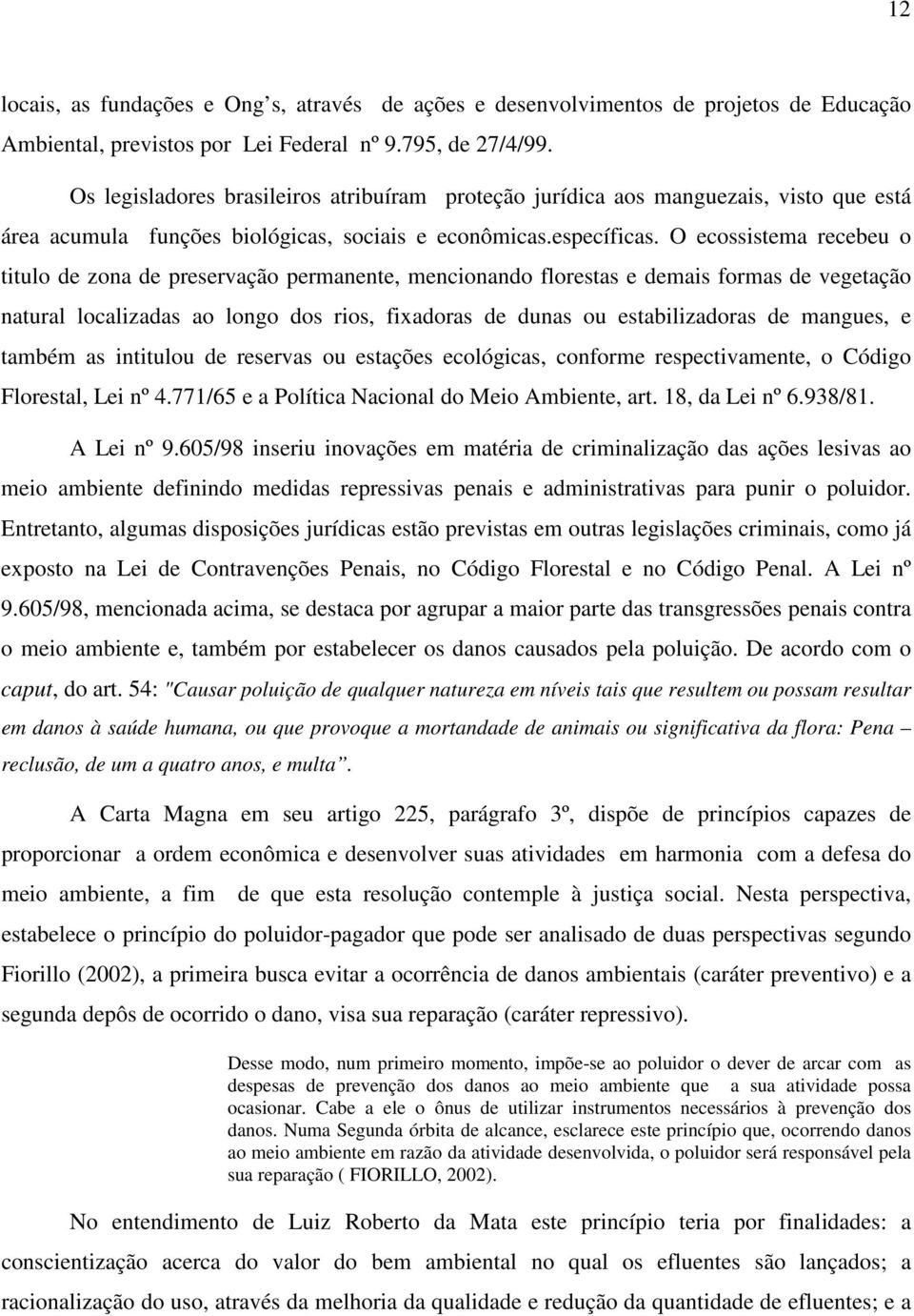 O ecossistema recebeu o titulo de zona de preservação permanente, mencionando florestas e demais formas de vegetação natural localizadas ao longo dos rios, fixadoras de dunas ou estabilizadoras de