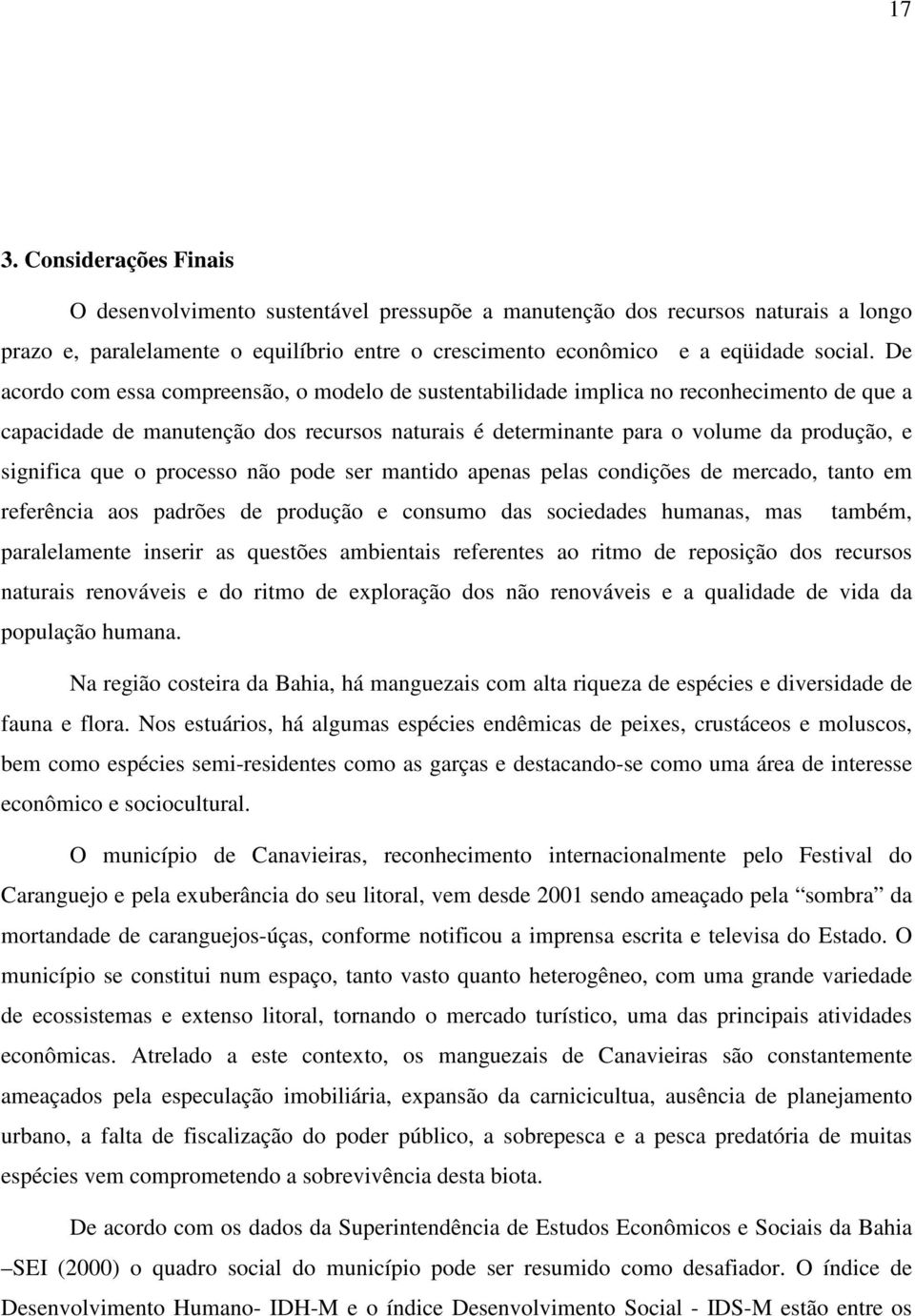 que o processo não pode ser mantido apenas pelas condições de mercado, tanto em referência aos padrões de produção e consumo das sociedades humanas, mas também, paralelamente inserir as questões