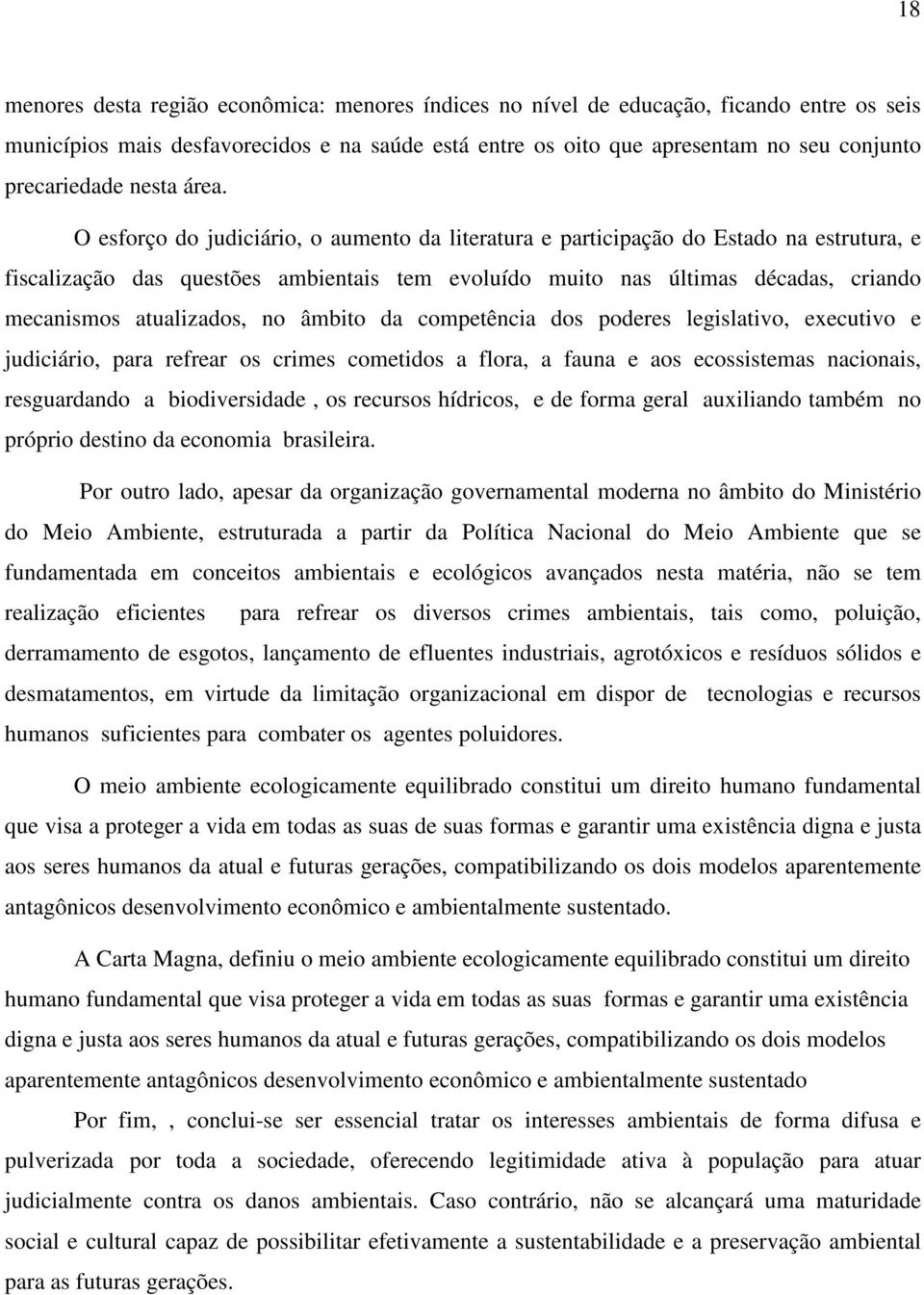 O esforço do judiciário, o aumento da literatura e participação do Estado na estrutura, e fiscalização das questões ambientais tem evoluído muito nas últimas décadas, criando mecanismos atualizados,