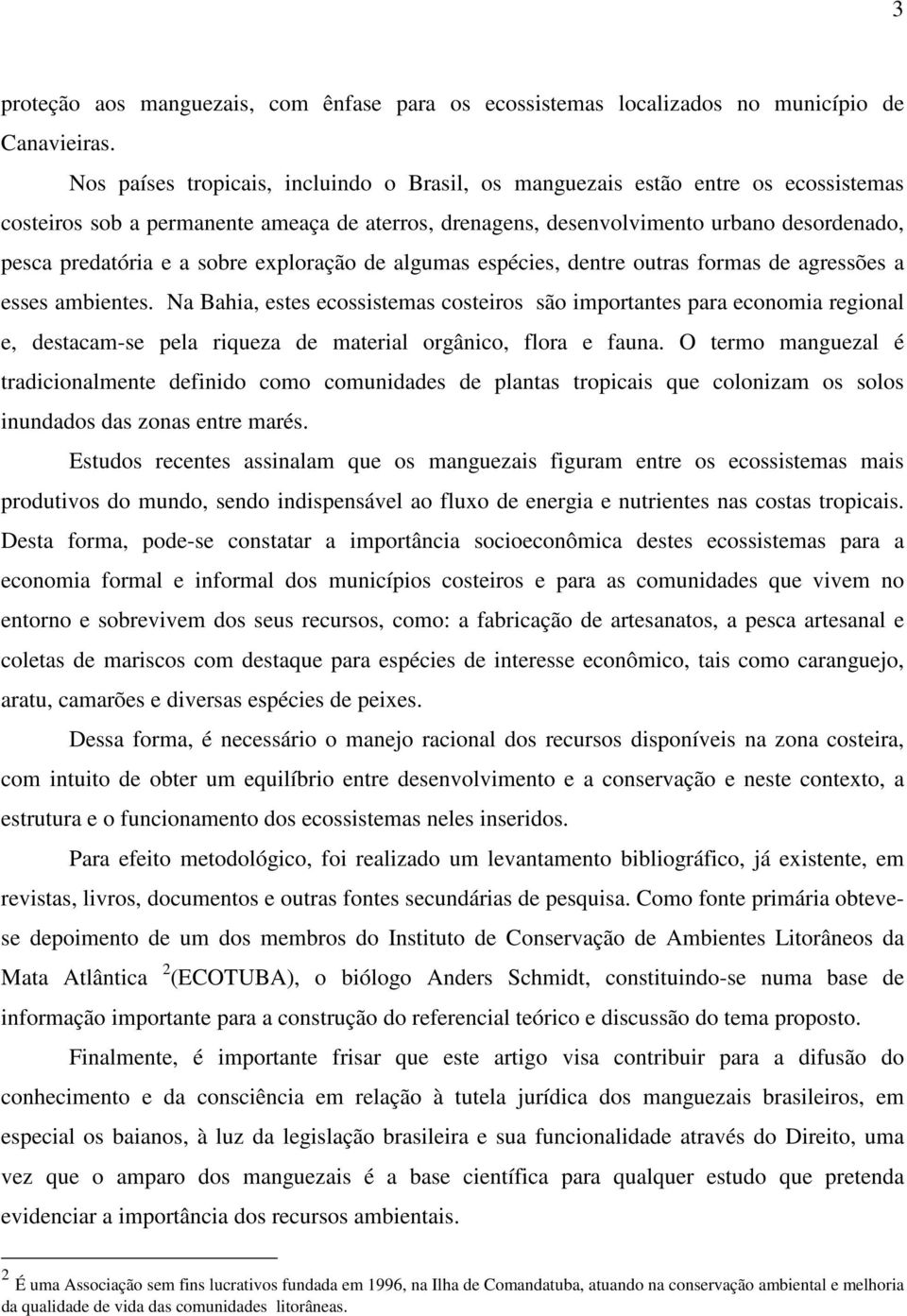 sobre exploração de algumas espécies, dentre outras formas de agressões a esses ambientes.