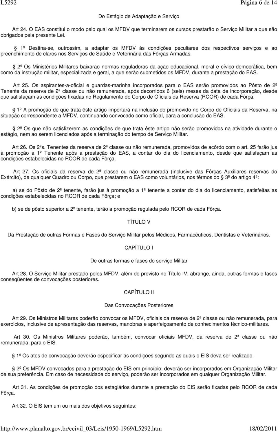 2º Os Ministérios Militares baixarão normas reguladoras da ação educacional, moral e cívico-democrática, bem como da instrução militar, especializada e geral, a que serão submetidos os MFDV, durante