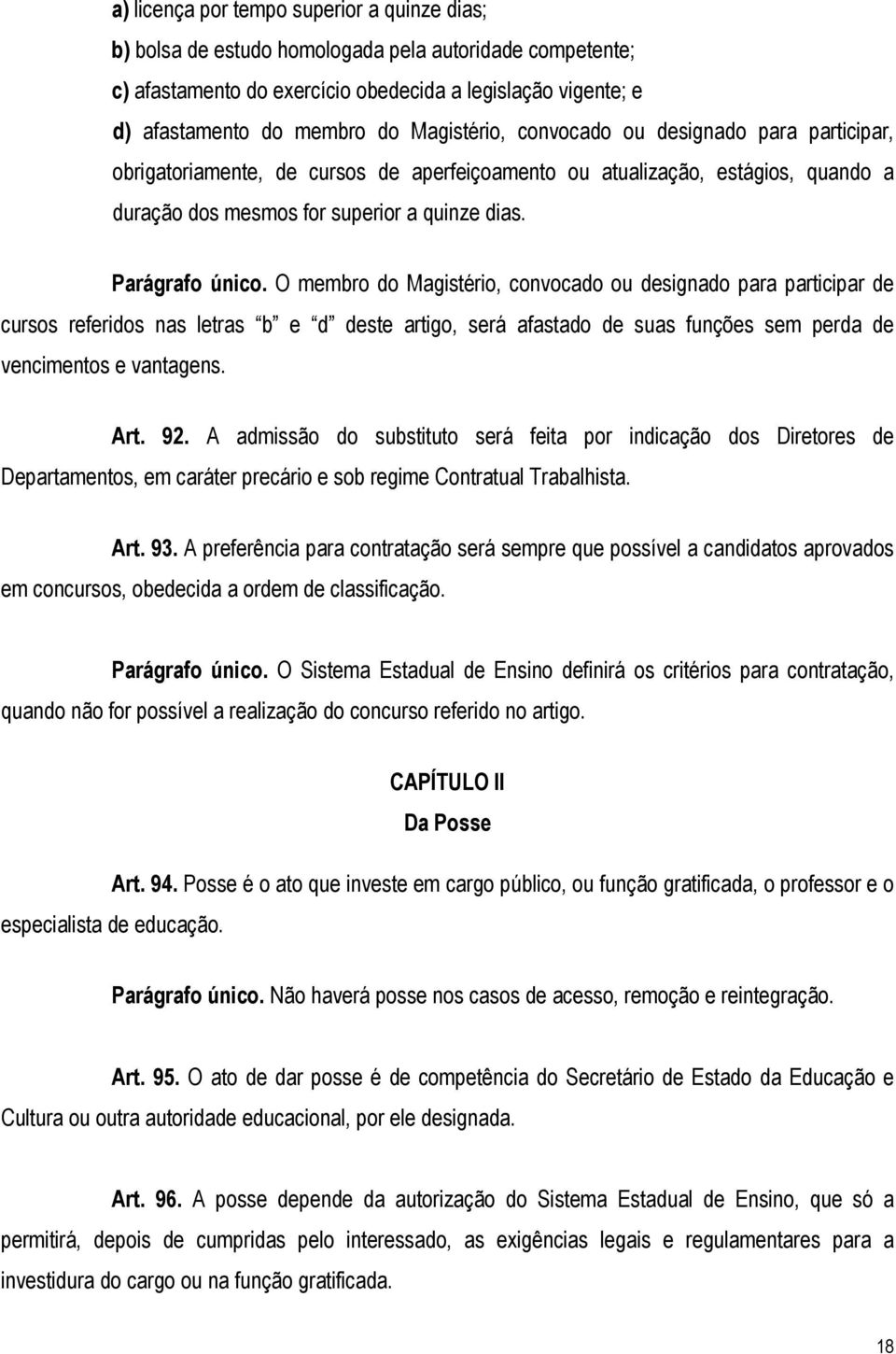 O membro do Magistério, convocado ou designado para participar de cursos referidos nas letras b e d deste artigo, será afastado de suas funções sem perda de vencimentos e vantagens. Art. 92.