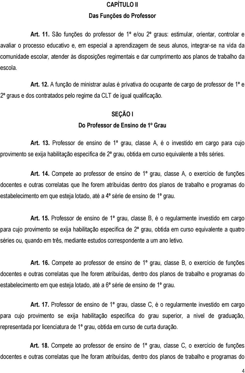 atender às disposições regimentais e dar cumprimento aos planos de trabalho da escola. Art. 12.