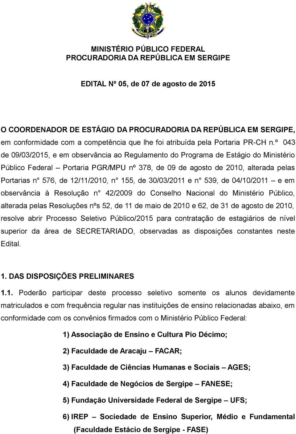 º 043 de 09/03/2015, e em observância ao Regulamento do Programa de Estágio do Ministério Público Federal Portaria PGR/MPU nº 378, de 09 de agosto de 2010, alterada pelas Portarias n 576, de