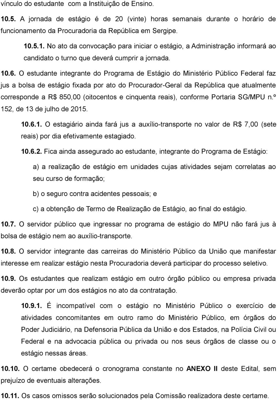 (oitocentos e cinquenta reais), conforme Portaria SG/MPU n.º 152, de 13 de julho de 2015. 10.6.1. O estagiário ainda fará jus a auxílio-transporte no valor de R$ 7,00 (sete reais) por dia efetivamente estagiado.