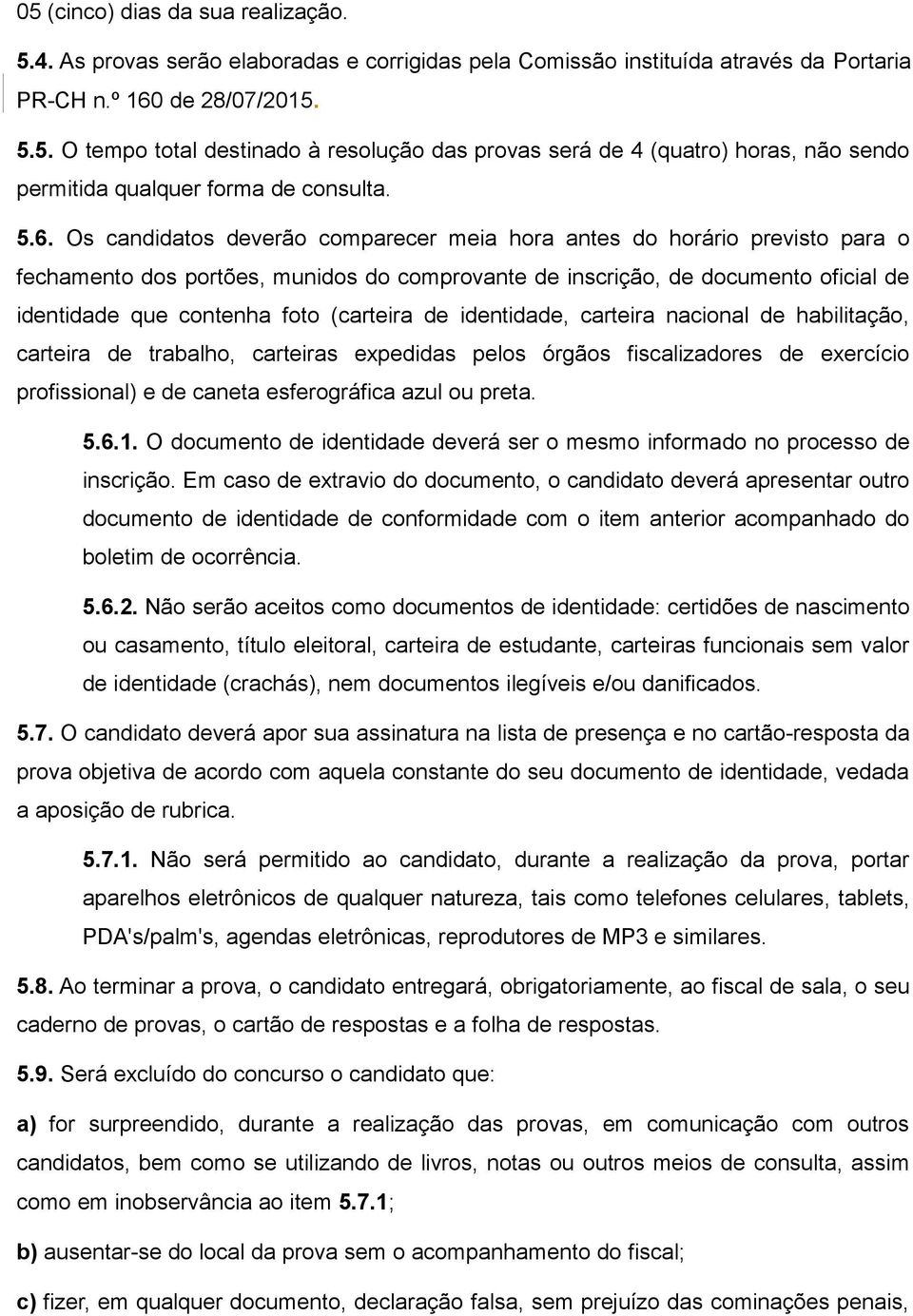 (carteira de identidade, carteira nacional de habilitação, carteira de trabalho, carteiras expedidas pelos órgãos fiscalizadores de exercício profissional) e de caneta esferográfica azul ou preta. 5.