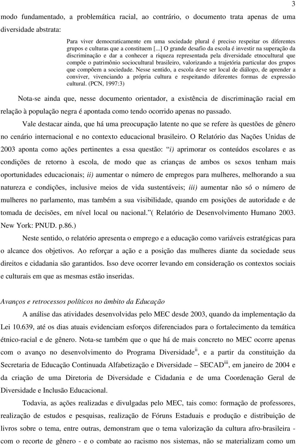 ..] O grande desafio da escola é investir na superação da discriminação e dar a conhecer a riqueza representada pela diversidade etnocultural que compõe o patrimônio sociocultural brasileiro,