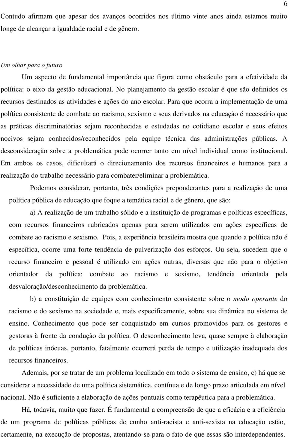 No planejamento da gestão escolar é que são definidos os recursos destinados as atividades e ações do ano escolar.