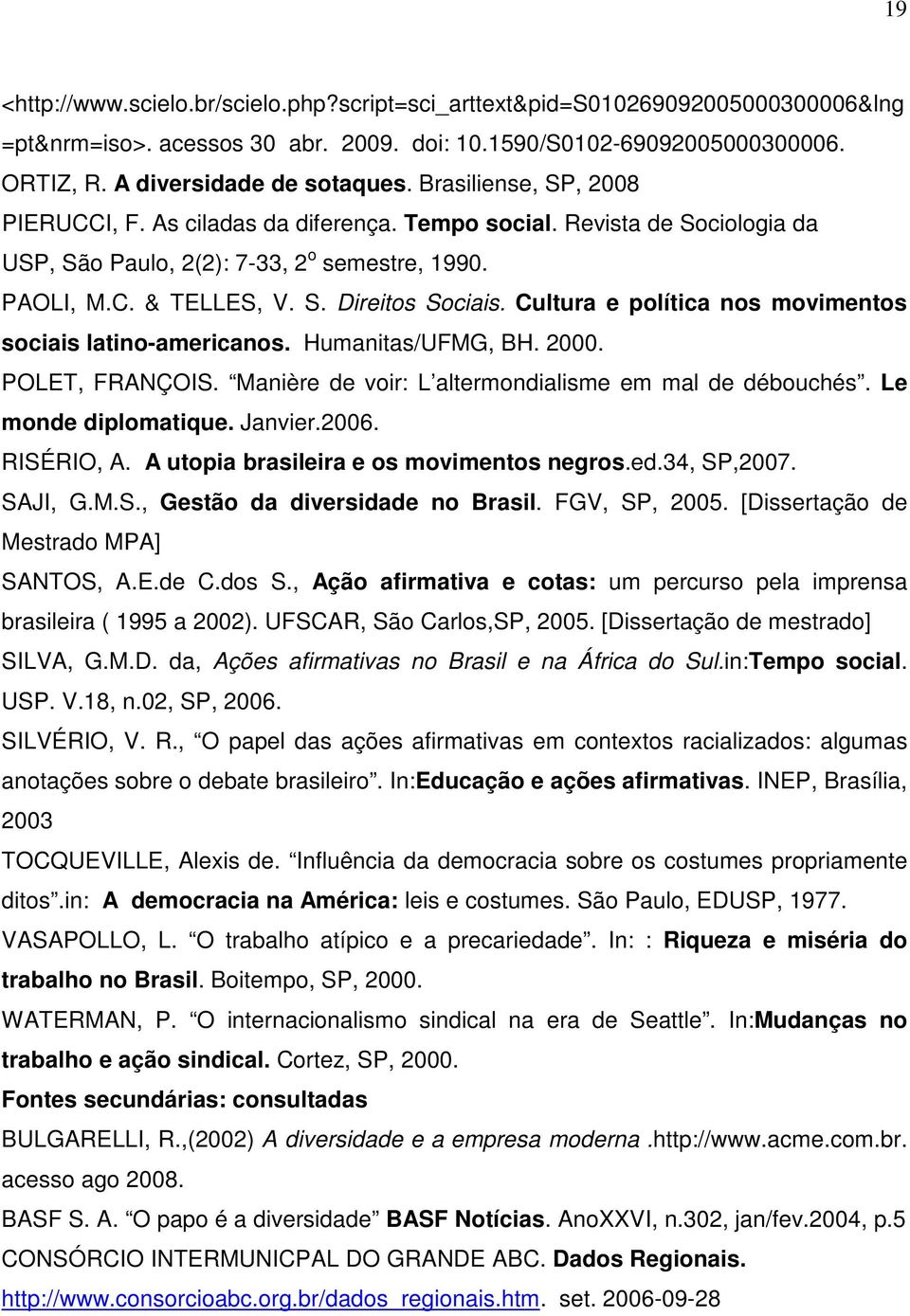 Cultura e política nos movimentos sociais latino-americanos. Humanitas/UFMG, BH. 2000. POLET, FRANÇOIS. Manière de voir: L altermondialisme em mal de débouchés. Le monde diplomatique. Janvier.2006.