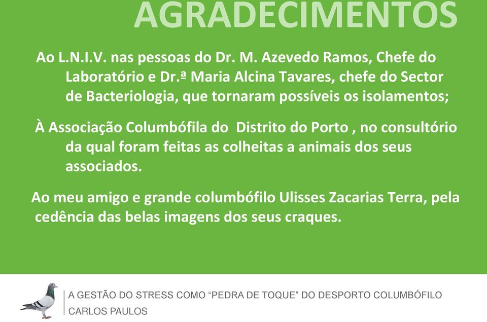 Associação Columbófila do Distrito do Porto, no consultório da qual foram feitas as colheitas a animais