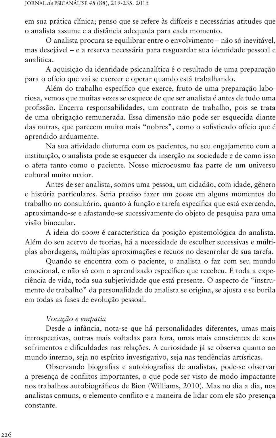 A aquisição da identidade psicanalítica é o resultado de uma preparação para o ofício que vai se exercer e operar quando está trabalhando.