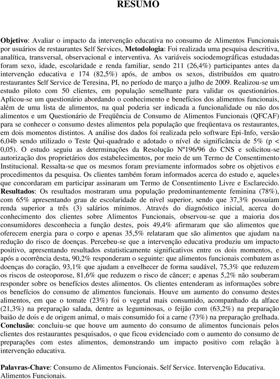 As variáveis sociodemográficas estudadas foram sexo, idade, escolaridade e renda familiar, sendo 211 (26,4%) participantes antes da intervenção educativa e 174 (82,5%) após, de ambos os sexos,