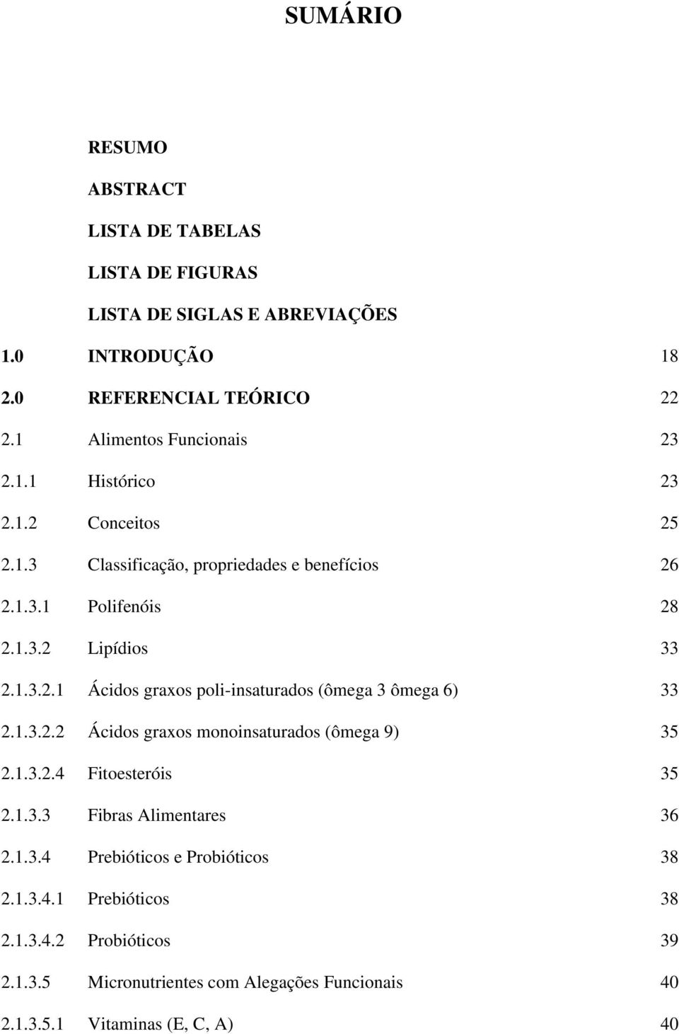 1.3.2.1 Ácidos graxos poli-insaturados (ômega 3 ômega 6) 33 2.1.3.2.2 Ácidos graxos monoinsaturados (ômega 9) 35 2.1.3.2.4 Fitoesteróis 35 2.1.3.3 Fibras Alimentares 36 2.