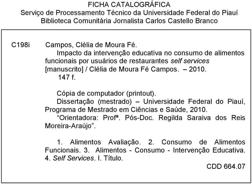 Cópia de computador (printout). Dissertação (mestrado) Universidade Federal do Piauí, Programa de Mestrado em Ciências e Saúde, 2010. Orientadora: Profª. Pós-Doc.