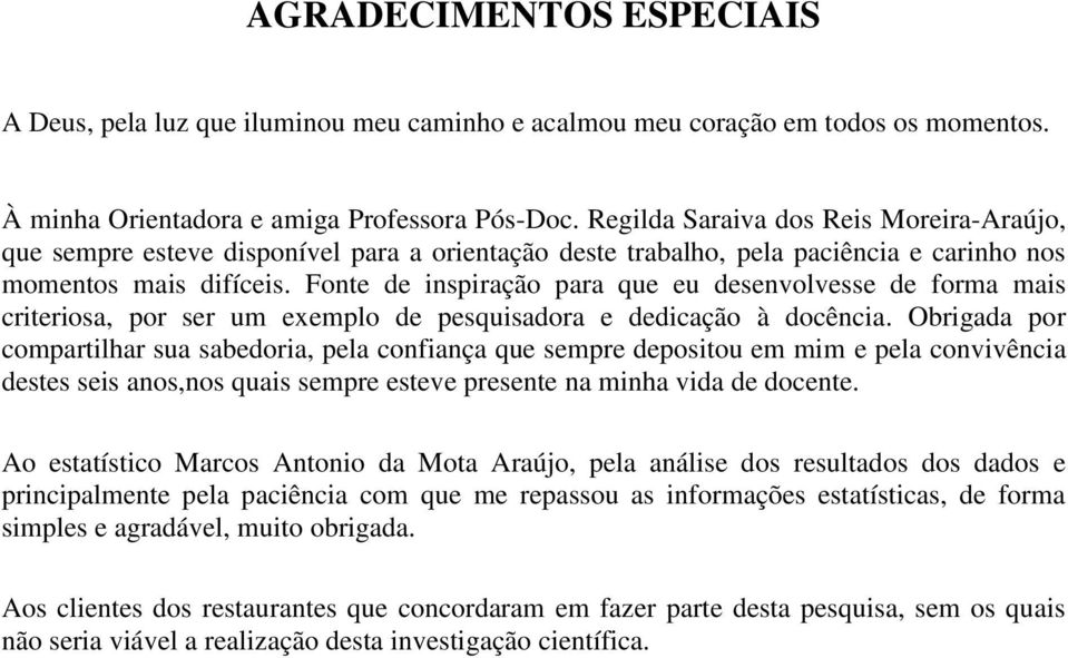 Fonte de inspiração para que eu desenvolvesse de forma mais criteriosa, por ser um exemplo de pesquisadora e dedicação à docência.