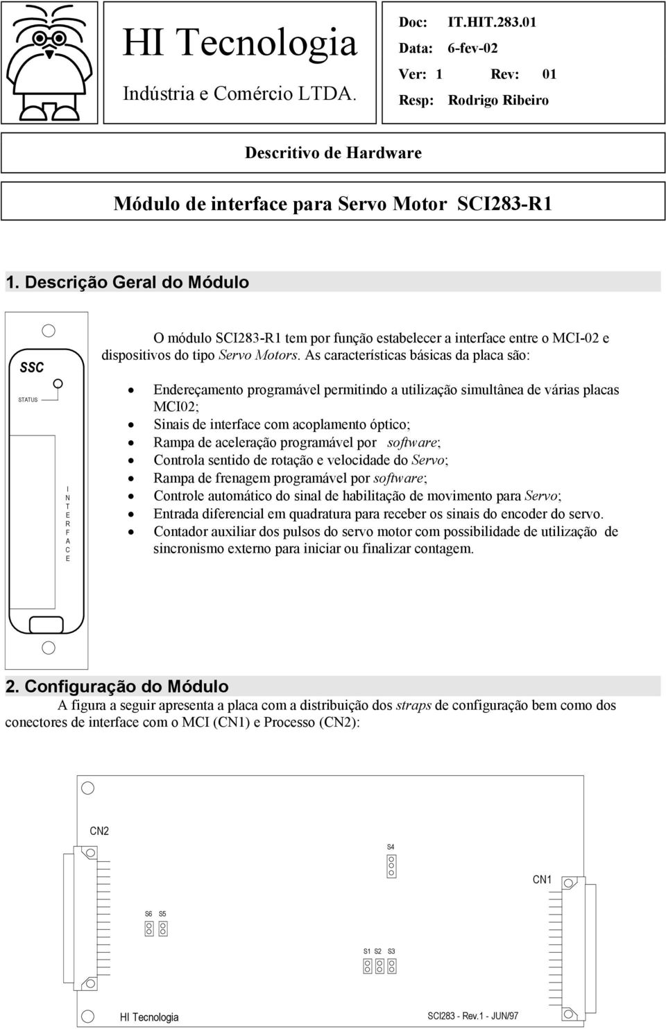 As características básicas da placa são: Endereçamento programável permitindo a utilização simultânea de várias placas MCI02; Sinais de interface com acoplamento óptico; Rampa de aceleração