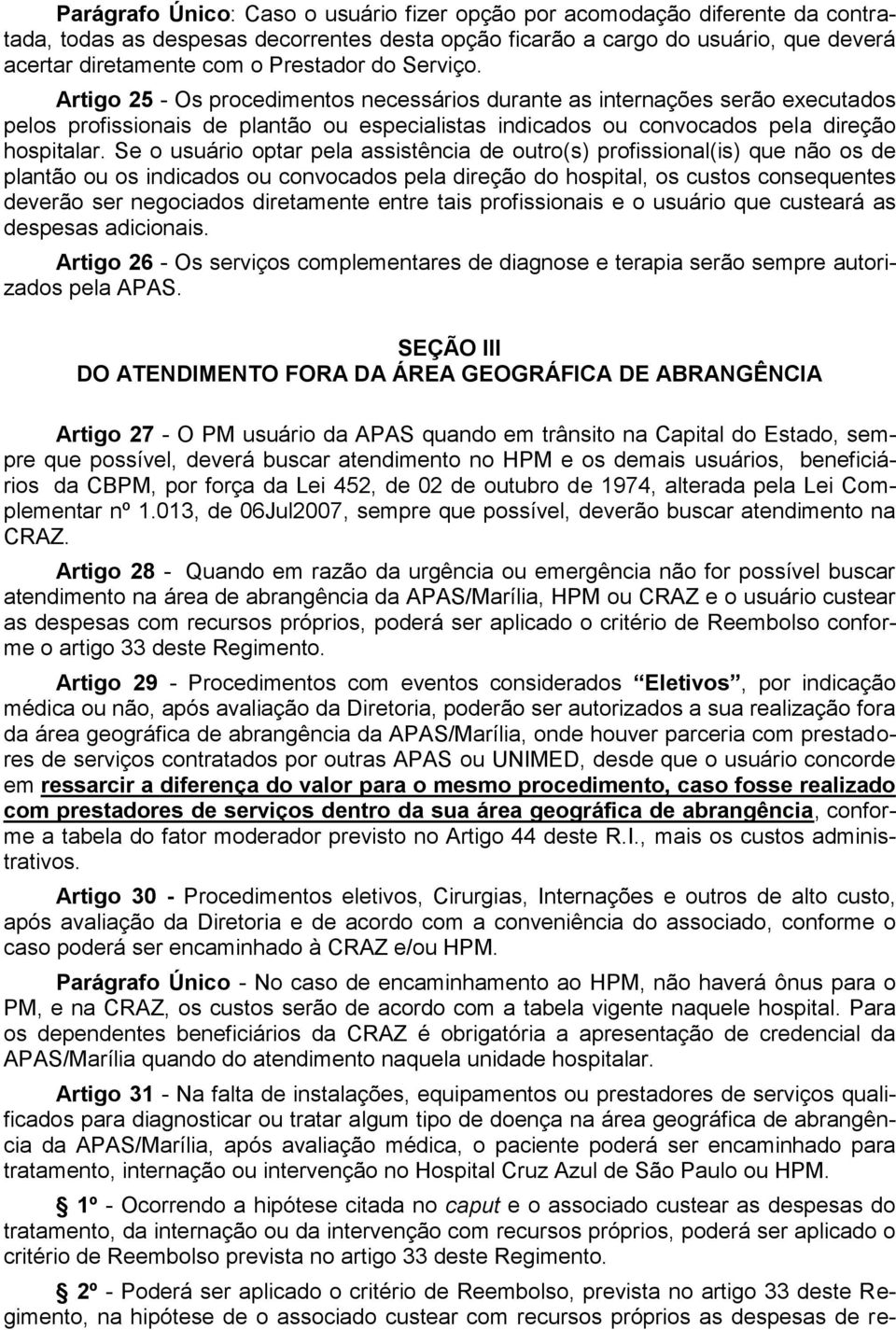 Se o usuário optar pela assistência de outro(s) profissional(is) que não os de plantão ou os indicados ou convocados pela direção do hospital, os custos consequentes deverão ser negociados