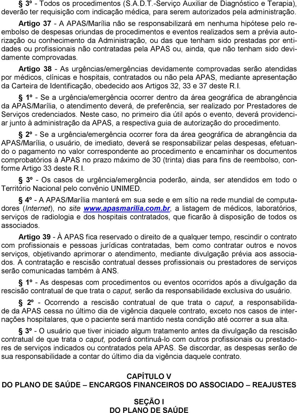 Administração, ou das que tenham sido prestadas por entidades ou profissionais não contratadas pela APAS ou, ainda, que não tenham sido devidamente comprovadas.