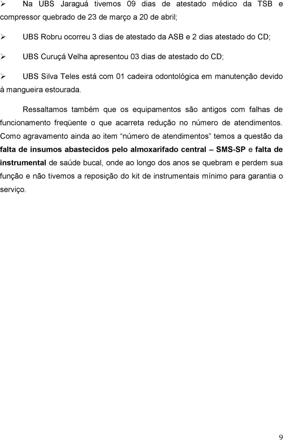 Ressaltamos também que os equipamentos são antigos com falhas de funcionamento freqüente o que acarreta redução no número de atendimentos.