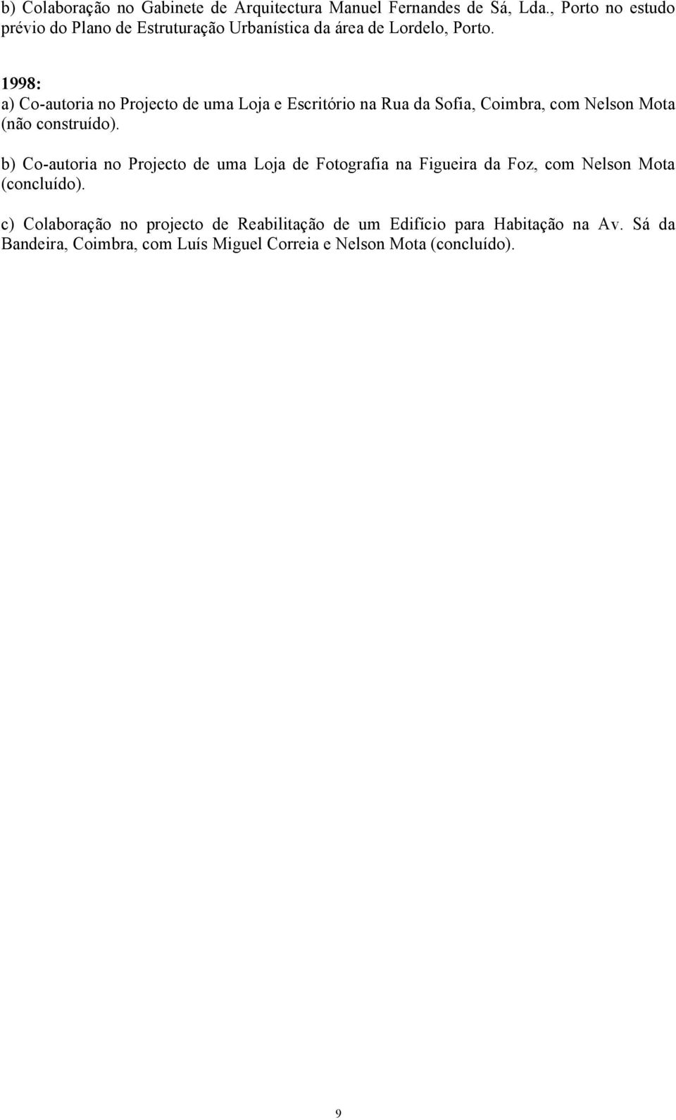 1998: a) Co-autoria no Projecto de uma Loja e Escritório na Rua da Sofia, Coimbra, com Nelson Mota (não construído).