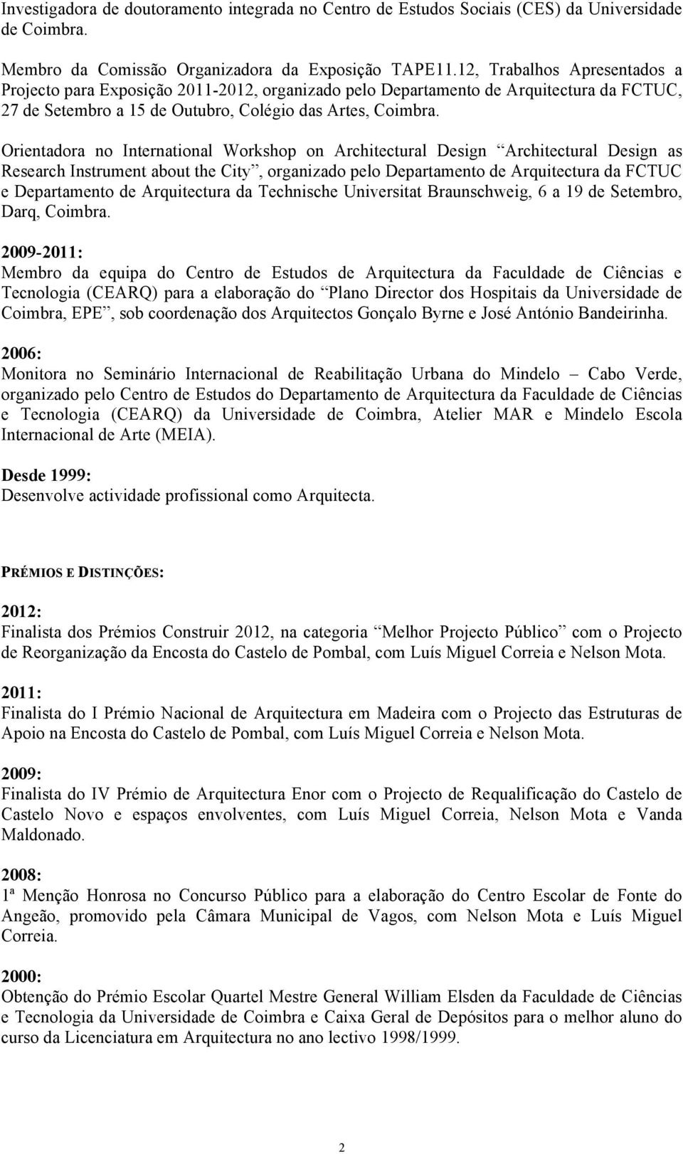 Orientadora no International Workshop on Architectural Design Architectural Design as Research Instrument about the City, organizado pelo Departamento de Arquitectura da FCTUC e Departamento de