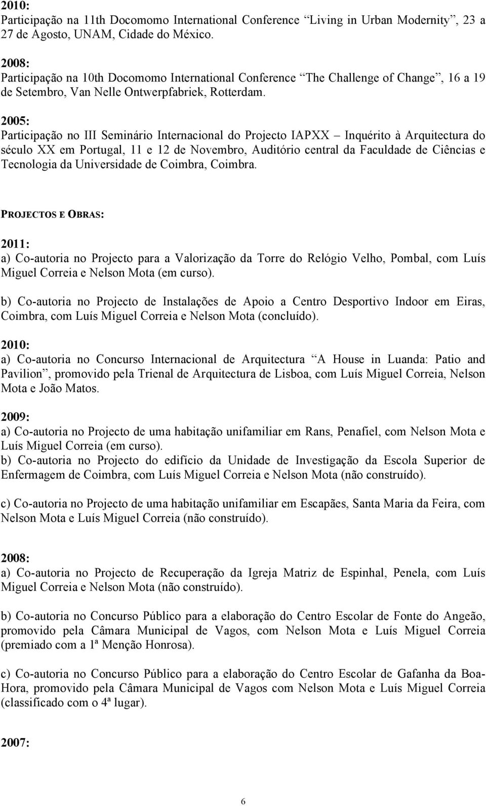 2005: Participação no III Seminário Internacional do Projecto IAPXX Inquérito à Arquitectura do século XX em Portugal, 11 e 12 de Novembro, Auditório central da Faculdade de Ciências e Tecnologia da