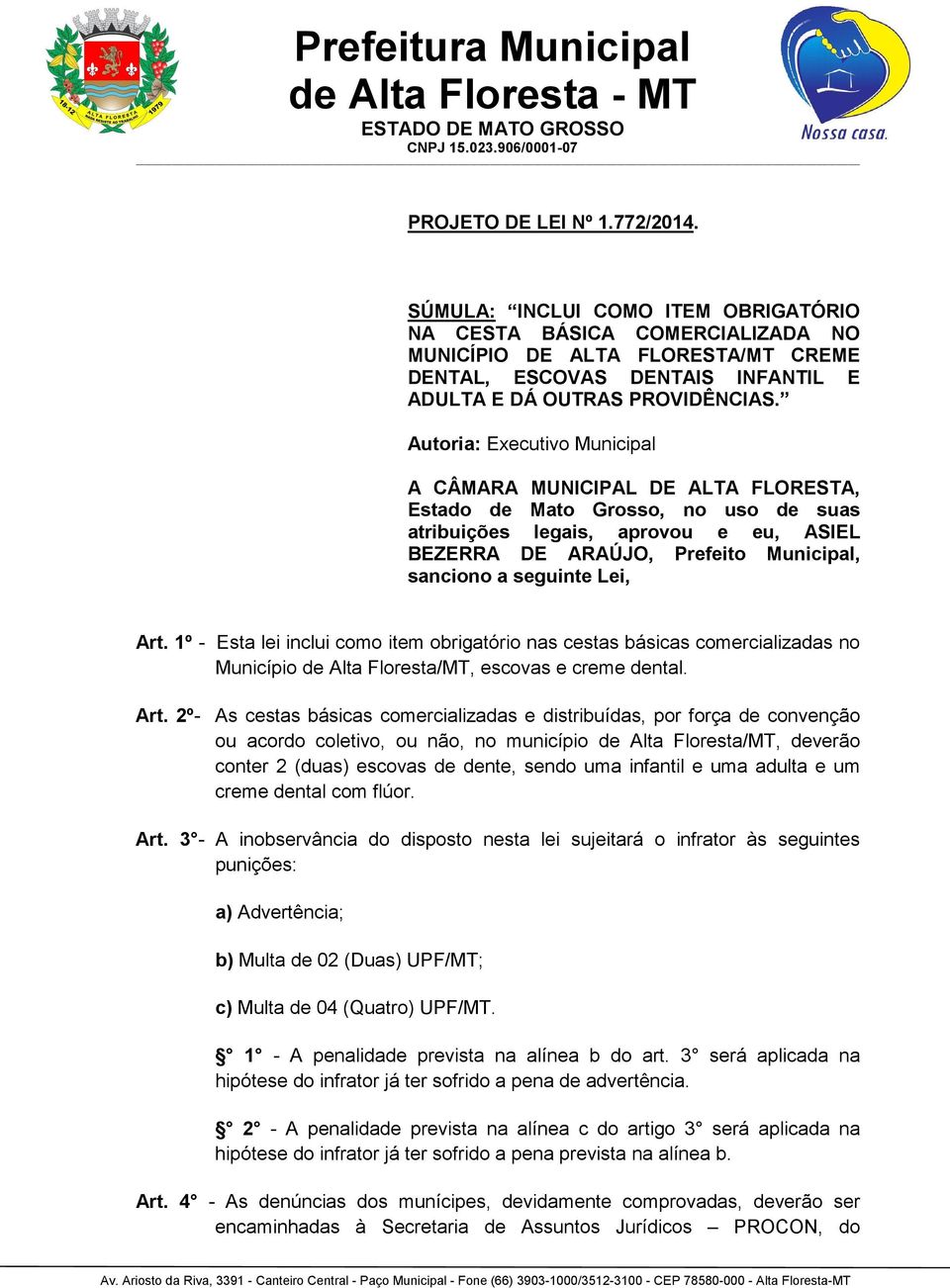 Autoria: Executivo Municipal A CÂMARA MUNICIPAL DE ALTA FLORESTA, Estado de Mato Grosso, no uso de suas atribuições legais, aprovou e eu, ASIEL BEZERRA DE ARAÚJO, Prefeito Municipal, sanciono a