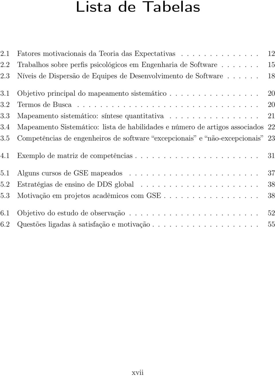 ............... 21 3.4 Mapeamento Sistemático: lista de habilidades e número de artigos associados 22 3.5 Competências de engenheiros de software excepcionais e não-excepcionais 23 4.