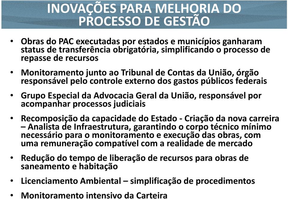 processos judiciais Recomposição da capacidade do Estado -Criação da nova carreira Analista de Infraestrutura, garantindo o corpo técnico mínimo necessário para o monitoramento e execução das obras,