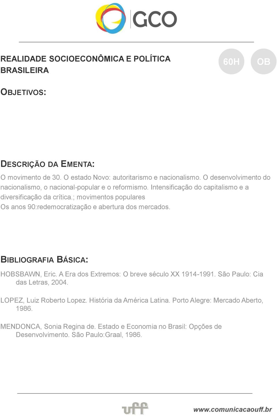 ; movimentos populares Os anos 90:redemocratização e abertura dos mercados. HSBAWN, Eric. A Era dos Extremos: O breve século XX 1914-1991.