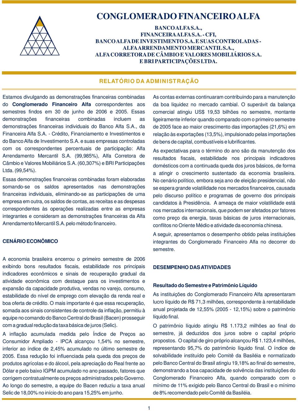 RELATÓRIO DA ADMINISTRAÇÃO Estamos divulgando as demonstrações financeiras combinadas do Conglomerado Financeiro Alfa correspondentes aos semestres findos em 30 de junho de 2006 e 2005.