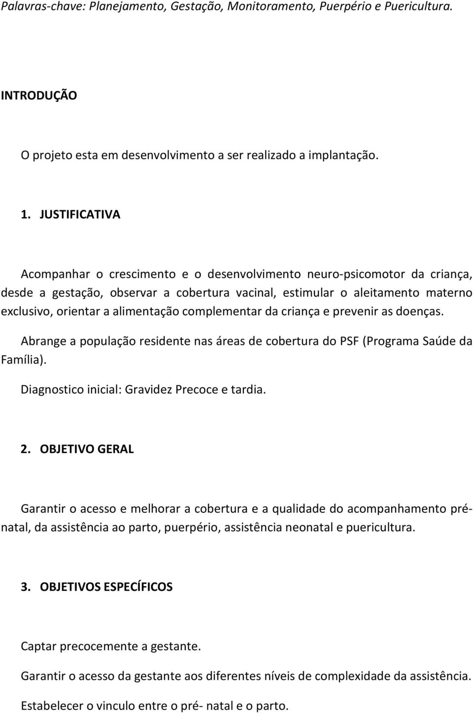 alimentação complementar da criança e prevenir as doenças. Abrange a população residente nas áreas de cobertura do PSF (Programa Saúde da Família). Diagnostico inicial: Gravidez Precoce e tardia. 2.