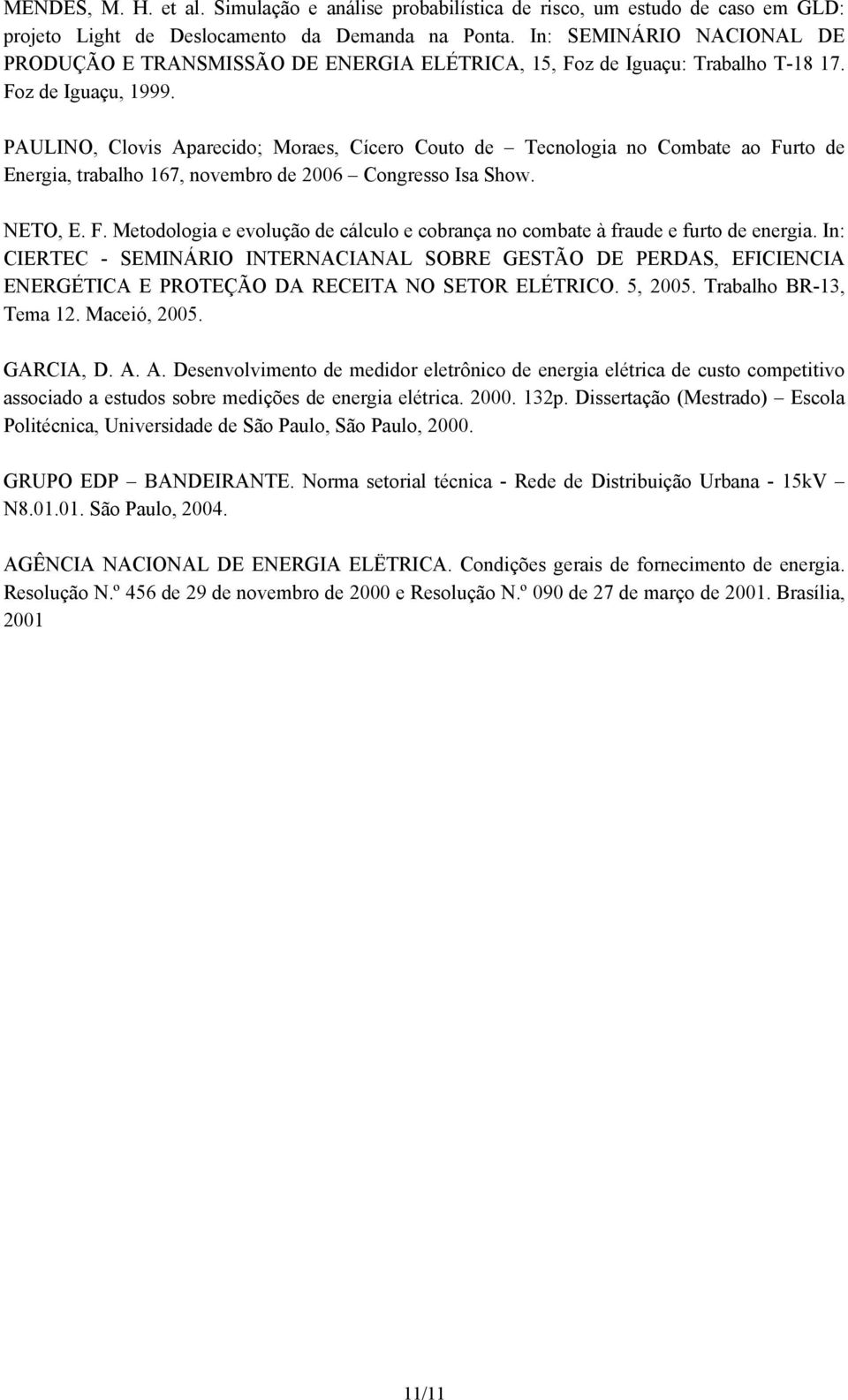 PAULINO, Clovis Aparecido; Moraes, Cícero Couto de Tecnologia no Combate ao Furto de Energia, trabalho 167, novembro de 2006 Congresso Isa Show. NETO, E. F. Metodologia e evolução de cálculo e cobrança no combate à fraude e furto de energia.