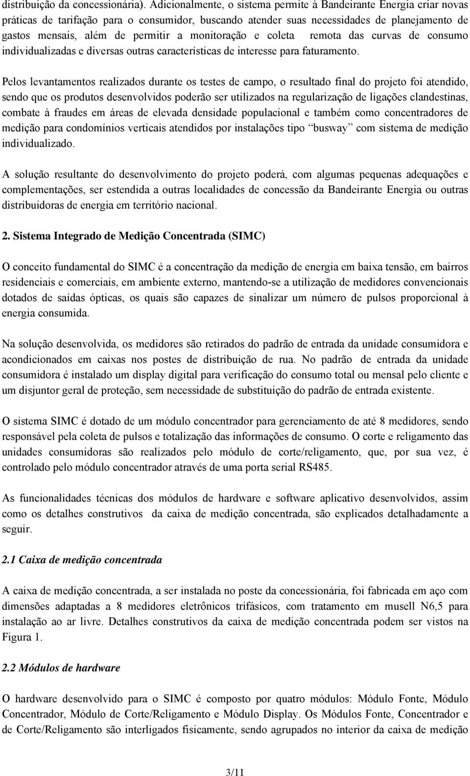 monitoração e coleta remota das curvas de consumo individualizadas e diversas outras características de interesse para faturamento.