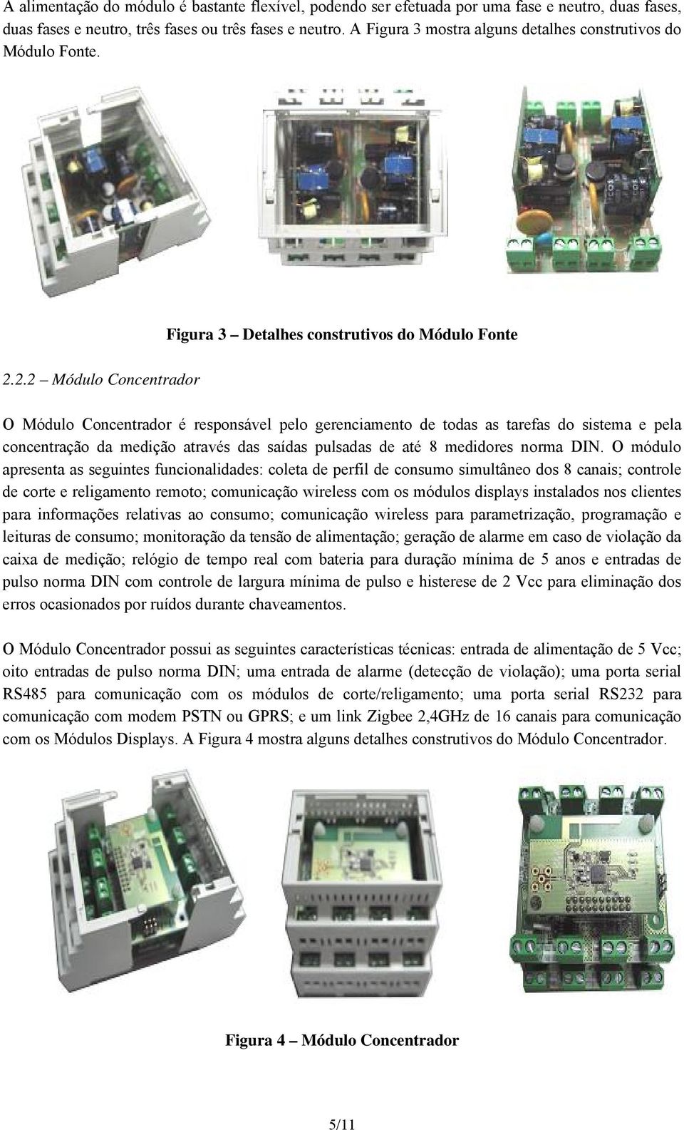 2.2 Módulo Concentrador Figura 3 Detalhes construtivos do Módulo Fonte O Módulo Concentrador é responsável pelo gerenciamento de todas as tarefas do sistema e pela concentração da medição através das