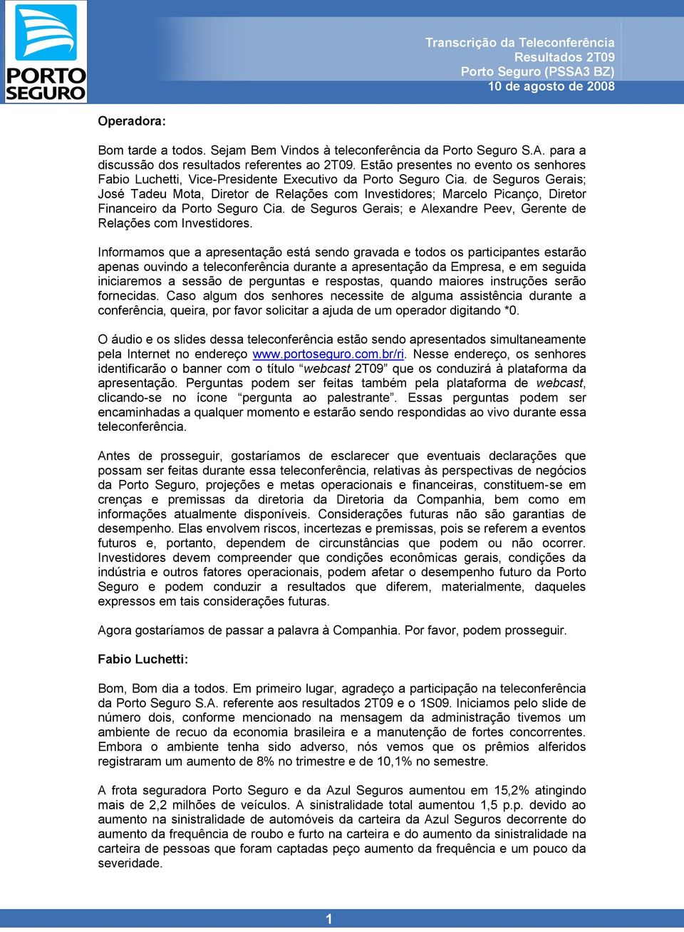 de Seguros Gerais; José Tadeu Mota, Diretor de Relações com Investidores; Marcelo Picanço, Diretor Financeiro da Porto Seguro Cia.