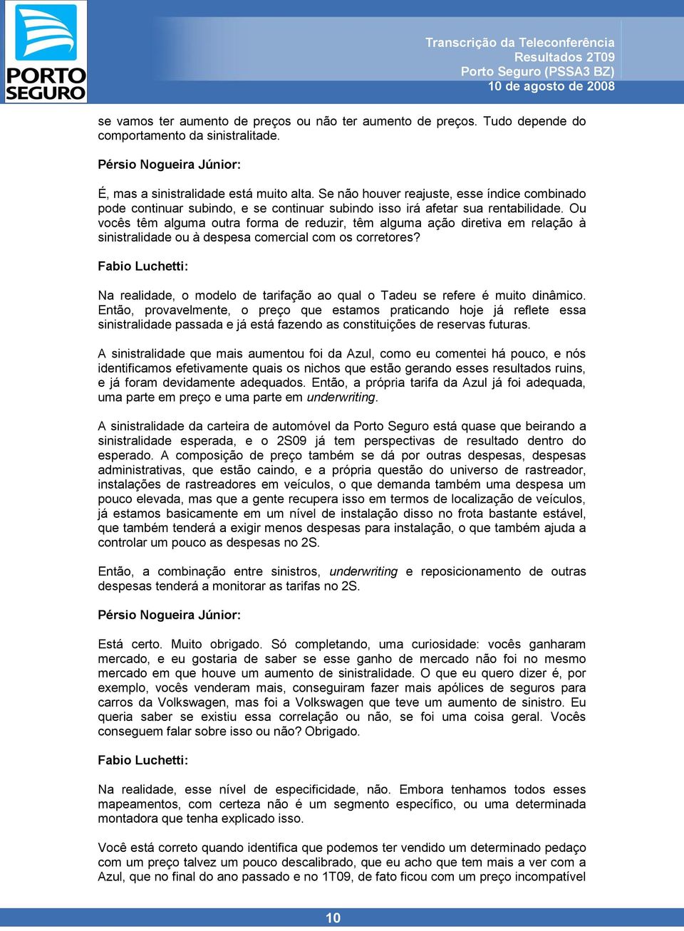 Ou vocês têm alguma outra forma de reduzir, têm alguma ação diretiva em relação à sinistralidade ou à despesa comercial com os corretores?