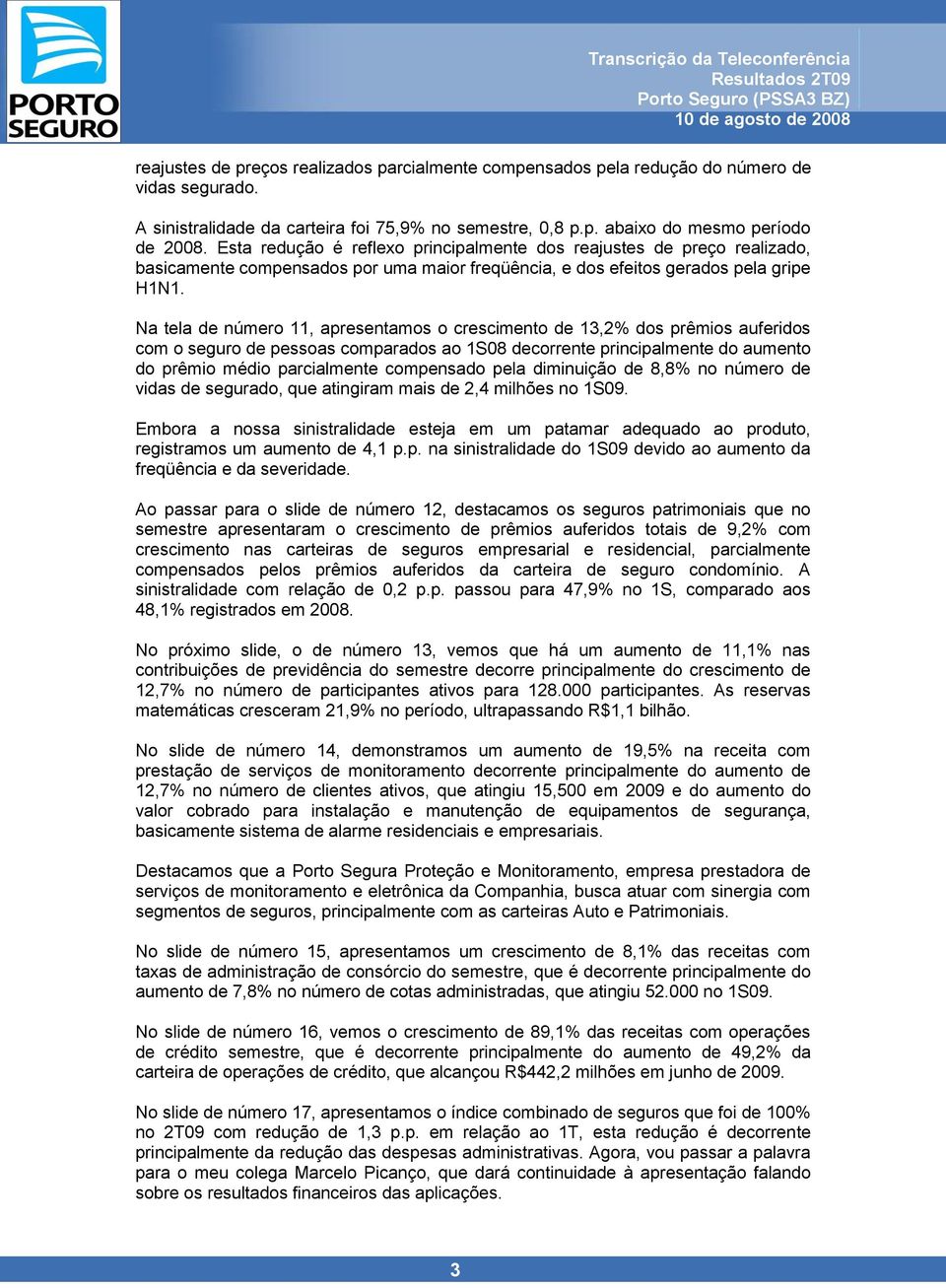 Na tela de número 11, apresentamos o crescimento de 13,2% dos prêmios auferidos com o seguro de pessoas comparados ao 1S08 decorrente principalmente do aumento do prêmio médio parcialmente compensado