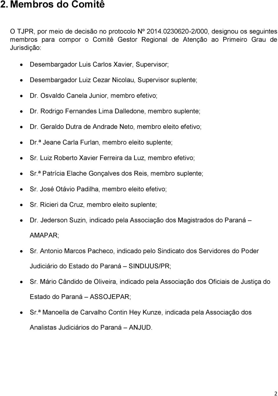 Nicolau, Supervisor suplente; Dr. Osvaldo Canela Junior, membro efetivo; Dr. Rodrigo Fernandes Lima Dalledone, membro suplente; Dr. Geraldo Dutra de Andrade Neto, membro eleito efetivo; Dr.