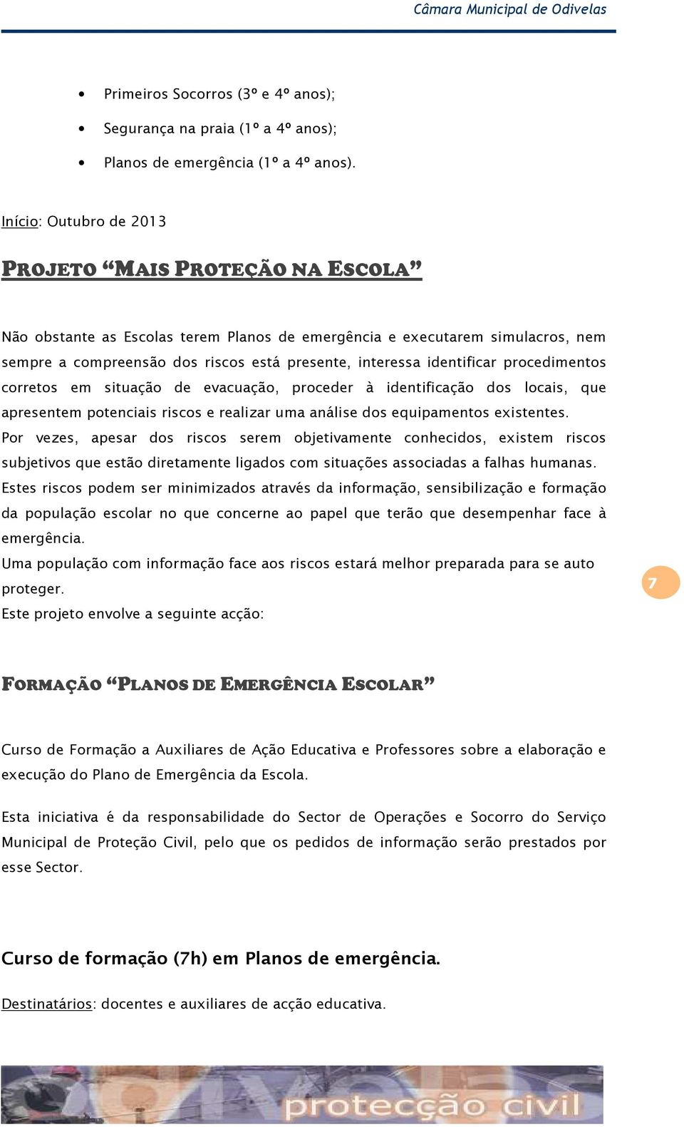 identificar procedimentos corretos em situação de evacuação, proceder à identificação dos locais, que apresentem potenciais riscos e realizar uma análise dos equipamentos existentes.