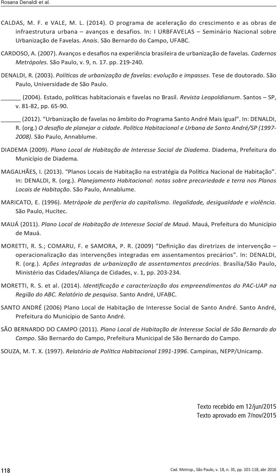 Cadernos Metrópoles. São Paulo, v. 9, n. 17. pp. 219-240. DENALDI, R. (2003). Políticas de urbanização de favelas: evolução e impasses. Tese de doutorado. São Paulo, Universidade de São Paulo. (2004).