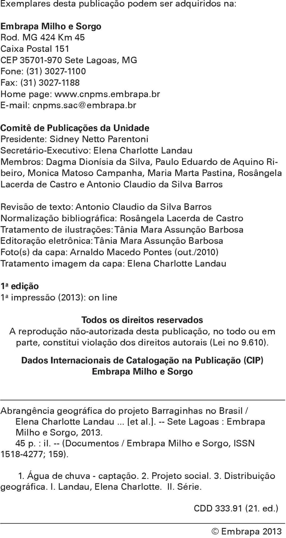 br Comitê de Publicações da Unidade Presidente: Sidney Netto Parentoni Secretário-Executivo: Elena Charlotte Landau Membros: Dagma Dionísia da Silva, Paulo Eduardo de Aquino Ribeiro, Monica Matoso