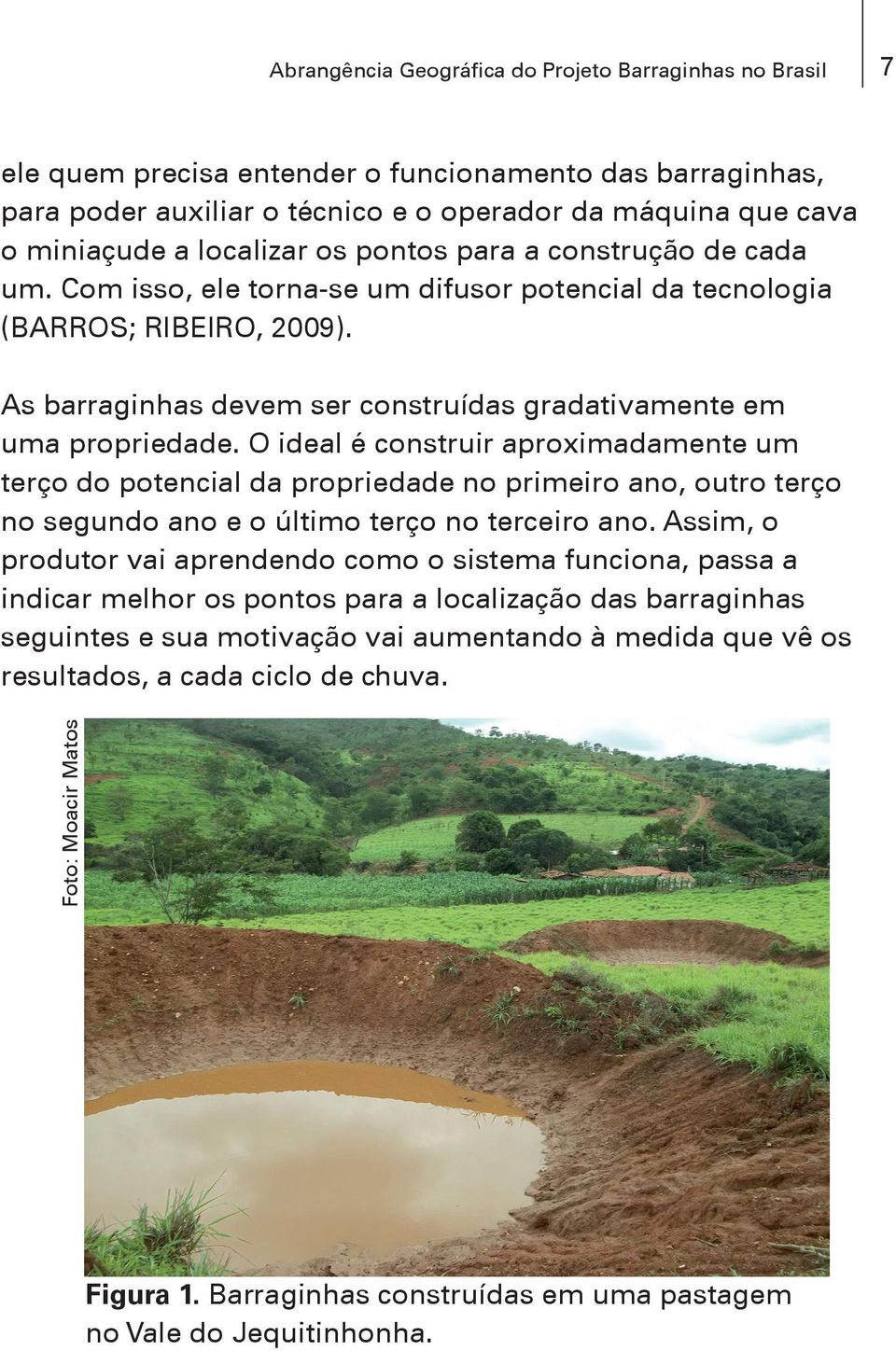 As barraginhas devem ser construídas gradativamente em uma propriedade.