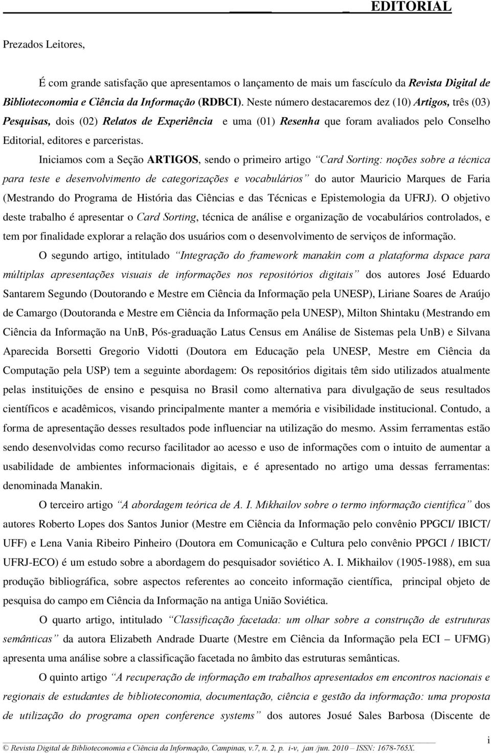 Iniciamos com a Seção ARTIGOS, sendo o primeiro artigo Card Sorting: noções sobre a técnica para teste e desenvolvimento de categorizações e vocabulários do autor Mauricio Marques de Faria (Mestrando