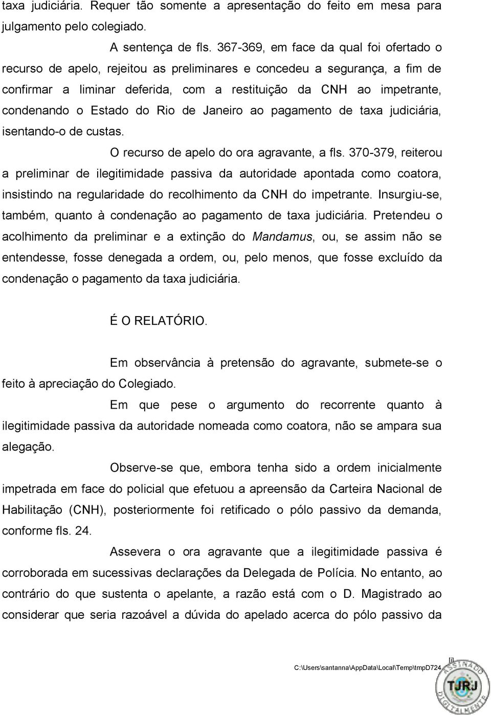 Estado do Rio de Janeiro ao pagamento de taxa judiciária, isentando-o de custas. O recurso de apelo do ora agravante, a fls.