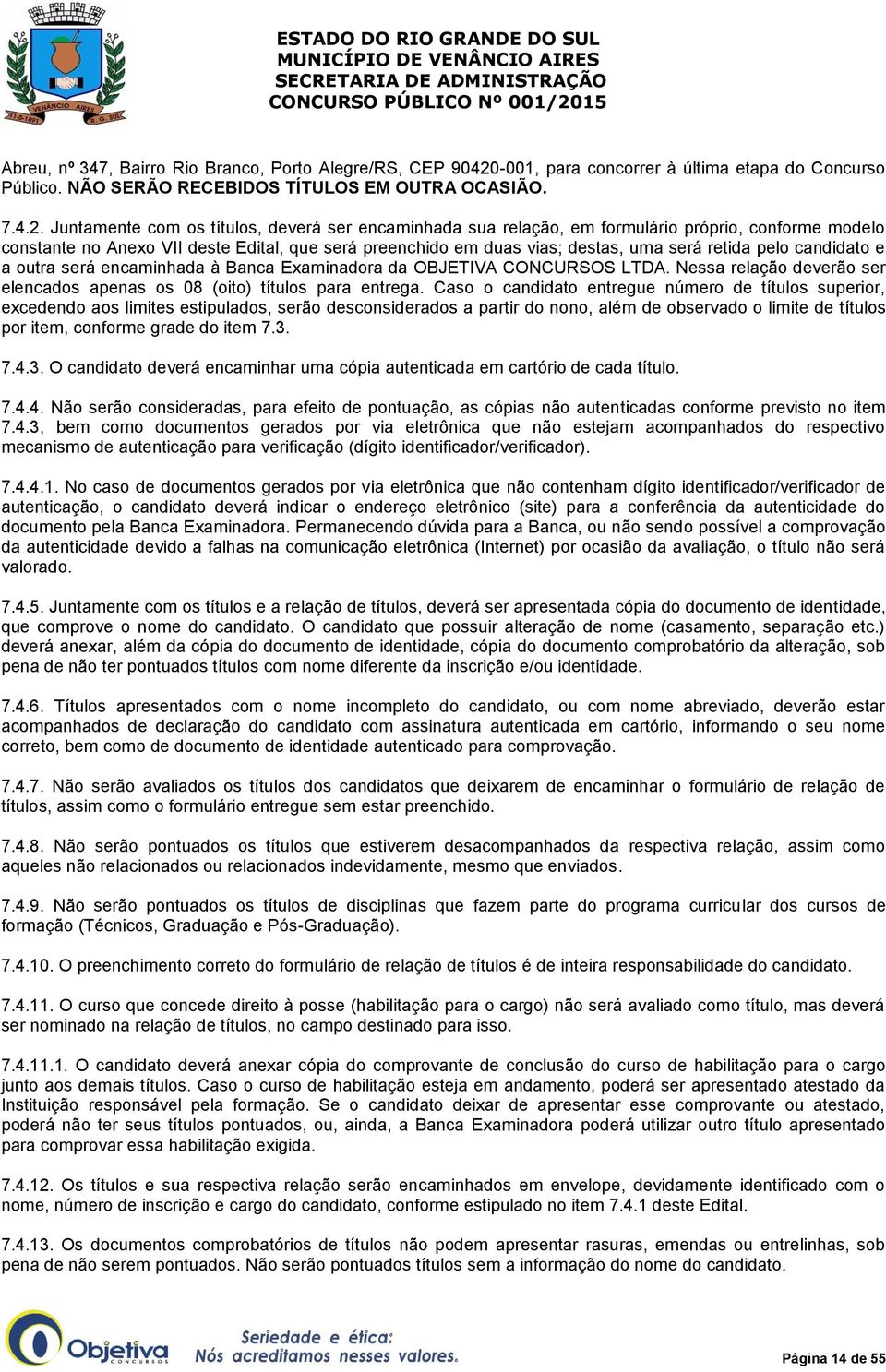 Juntamente com os títulos, deverá ser encaminhada sua relação, em formulário próprio, conforme modelo constante no Anexo VII deste Edital, que será preenchido em duas vias; destas, uma será retida