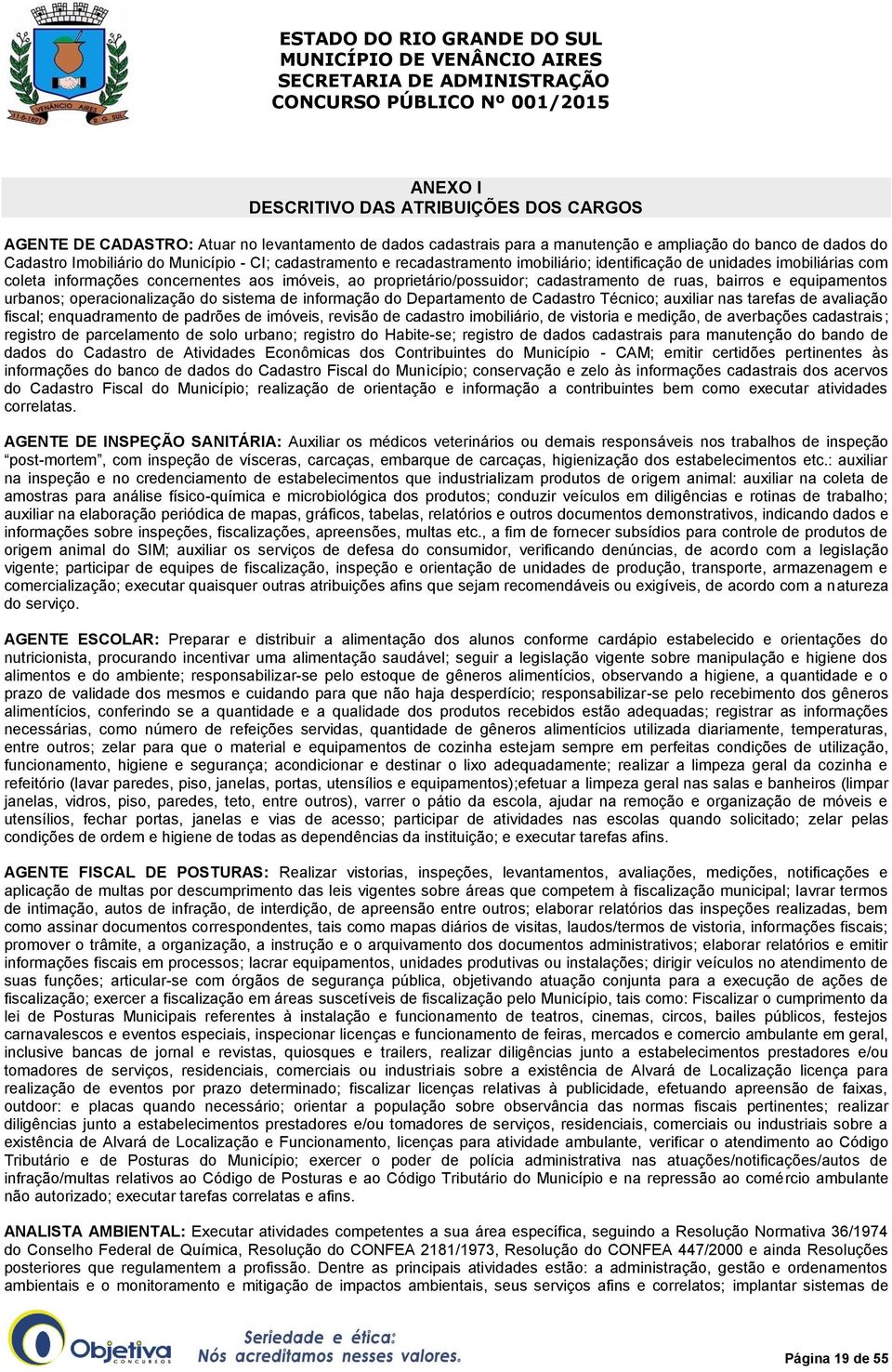 equipamentos urbanos; operacionalização do sistema de informação do Departamento de Cadastro Técnico; auxiliar nas tarefas de avaliação fiscal; enquadramento de padrões de imóveis, revisão de