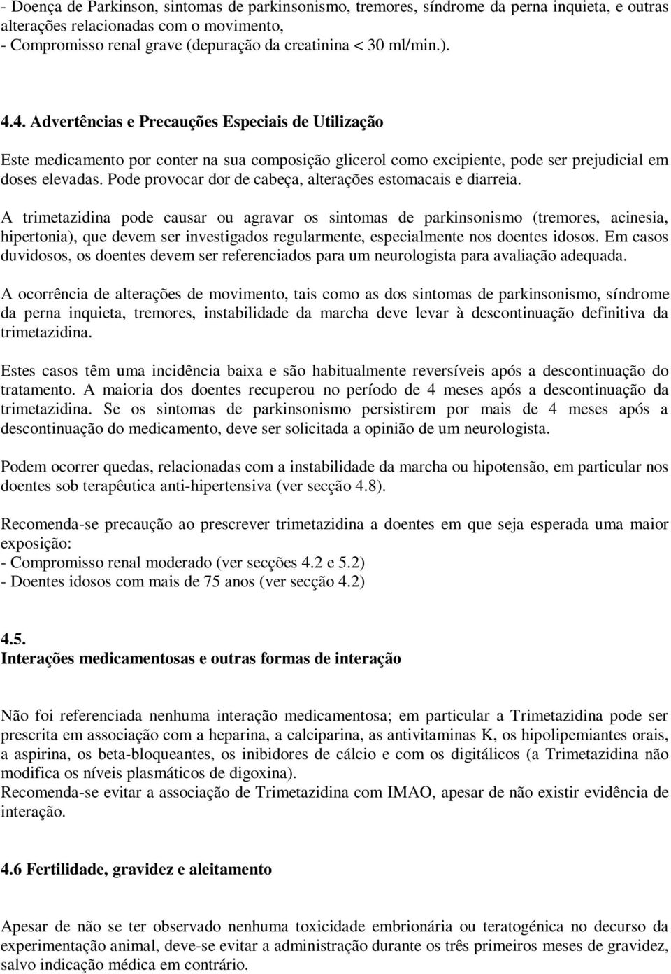 Pode provocar dor de cabeça, alterações estomacais e diarreia.